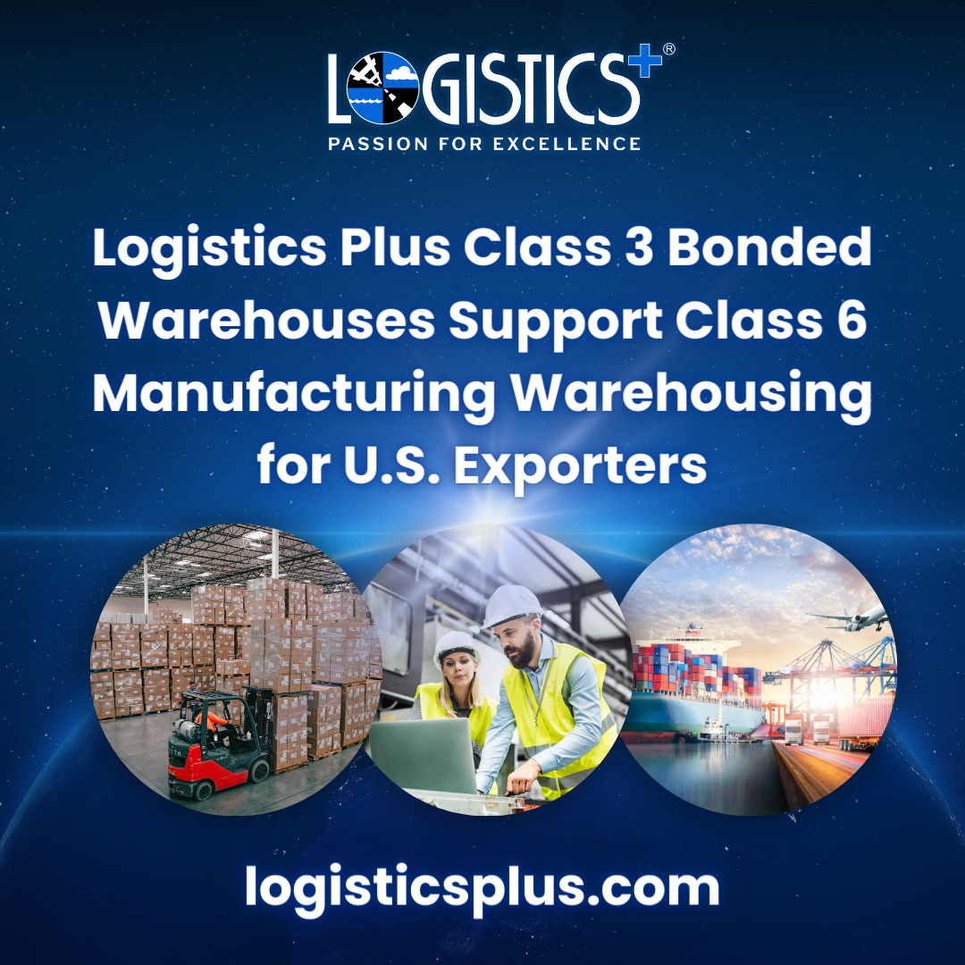 Logistics Plus Class 3 Bonded Warehouses Support Class 6 Manufacturing ...